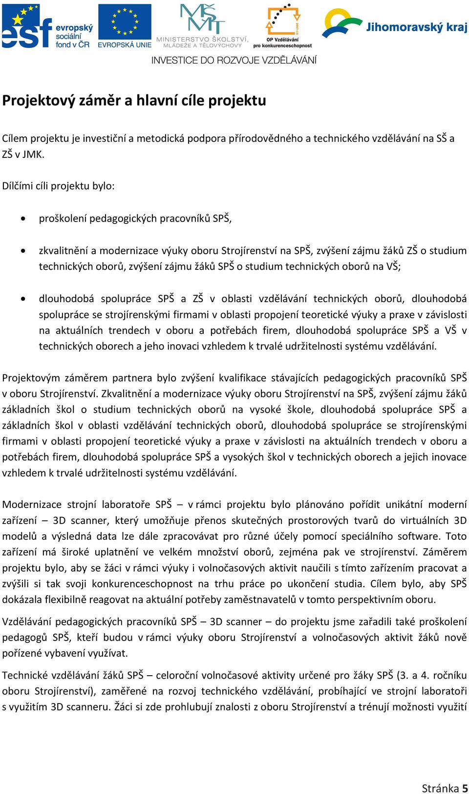 SPŠ o studium technických oborů na VŠ; dlouhodobá spolupráce SPŠ a ZŠ v oblasti vzdělávání technických oborů, dlouhodobá spolupráce se strojírenskými firmami v oblasti propojení teoretické výuky a