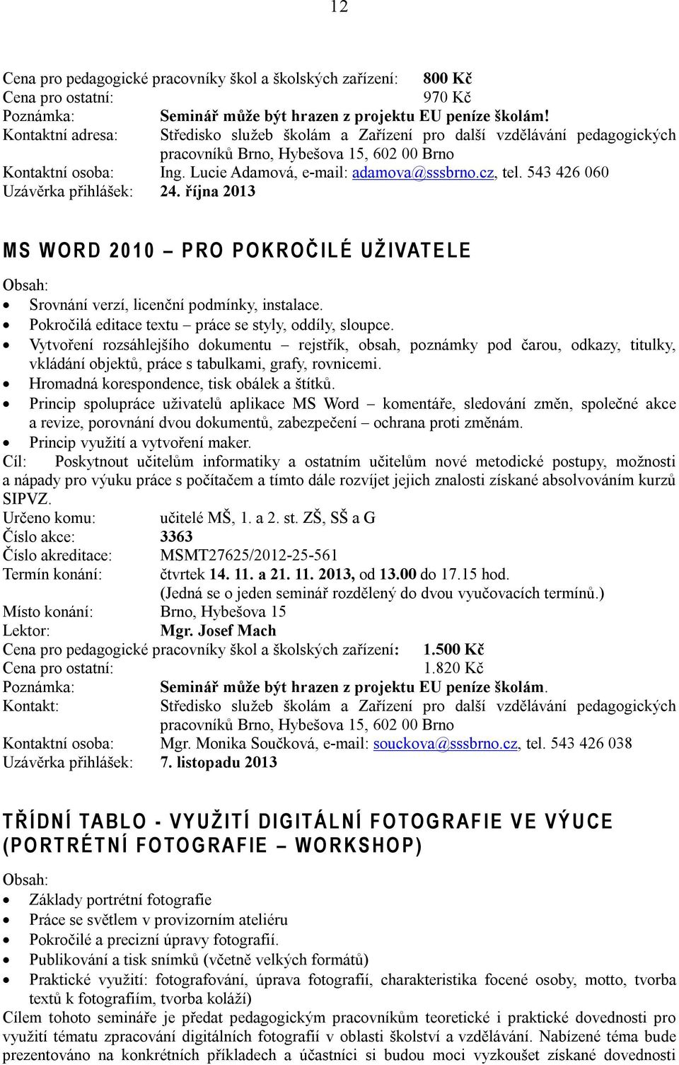 Pokročilá editace textu práce se styly, oddíly, sloupce. Vytvoření rozsáhlejšího dokumentu rejstřík, obsah, poznámky pod čarou, odkazy, titulky, vkládání objektů, práce s tabulkami, grafy, rovnicemi.