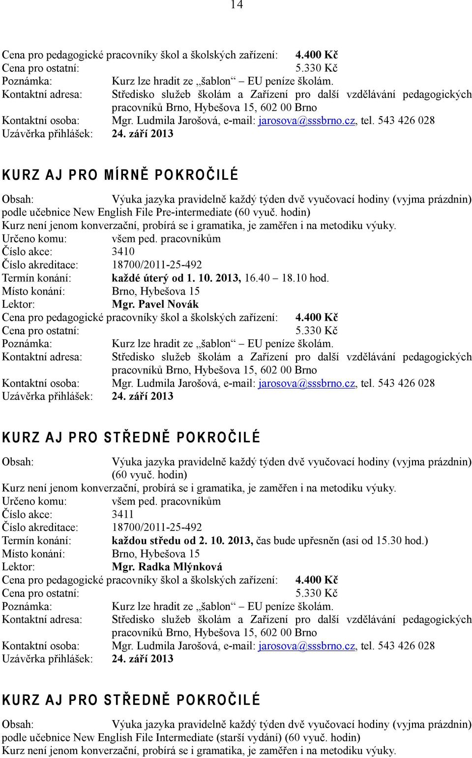 září 2013 K U R Z A J P R O M Í R N Ě P O K R O Č I L É Výuka jazyka pravidelně každý týden dvě vyučovací hodiny (vyjma prázdnin) podle učebnice New English File Pre-intermediate (60 vyuč.