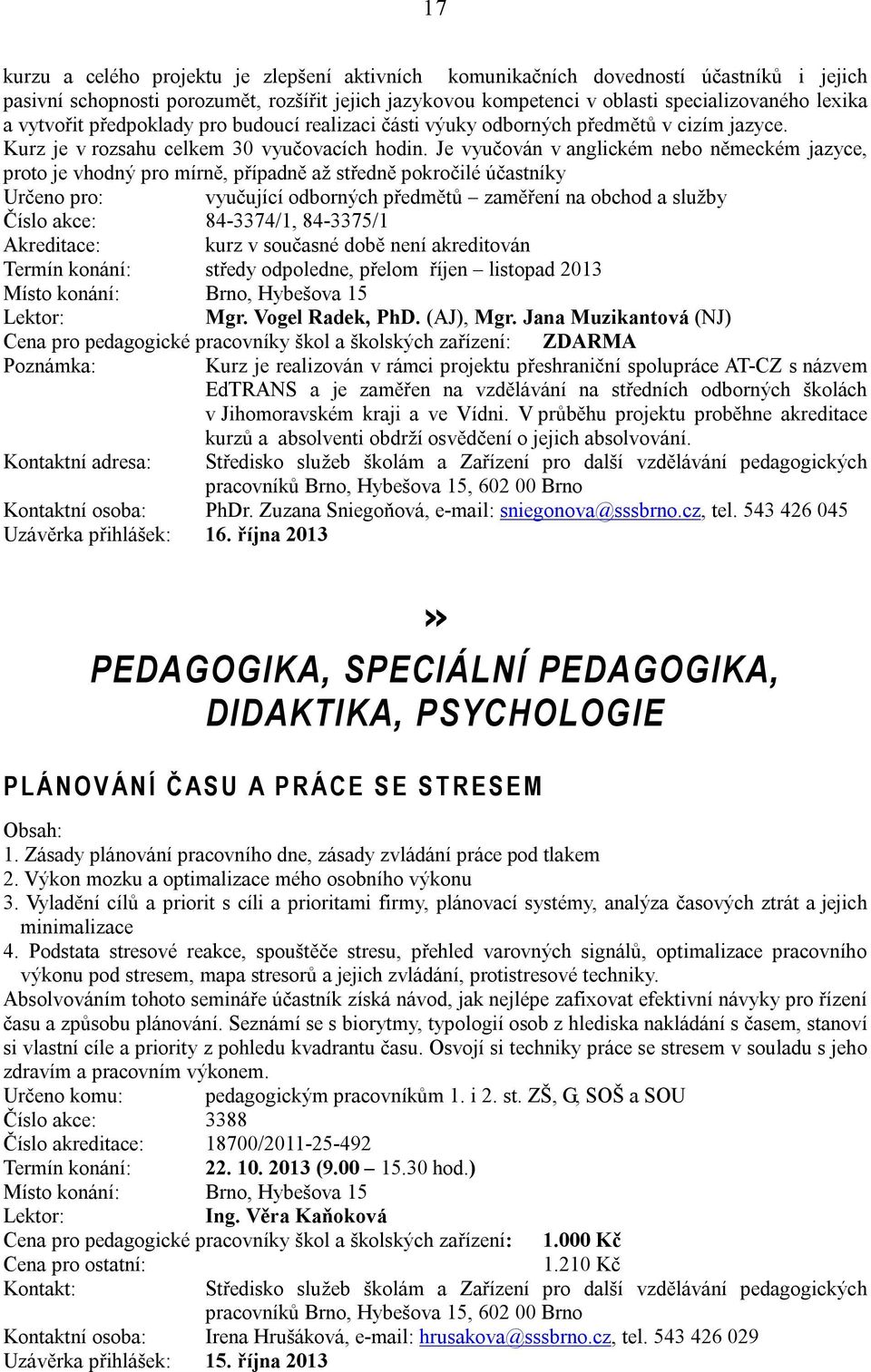 Je vyučován v anglickém nebo německém jazyce, proto je vhodný pro mírně, případně až středně pokročilé účastníky Určeno pro: vyučující odborných předmětů zaměření na obchod a služby Číslo akce: