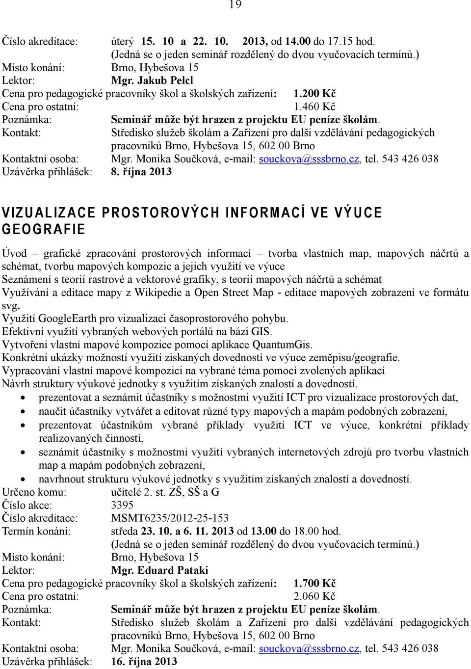 Monika Součková, e-mail: souckova@sssbrno.cz, tel. 543 426 038 Uzávěrka přihlášek: 8.
