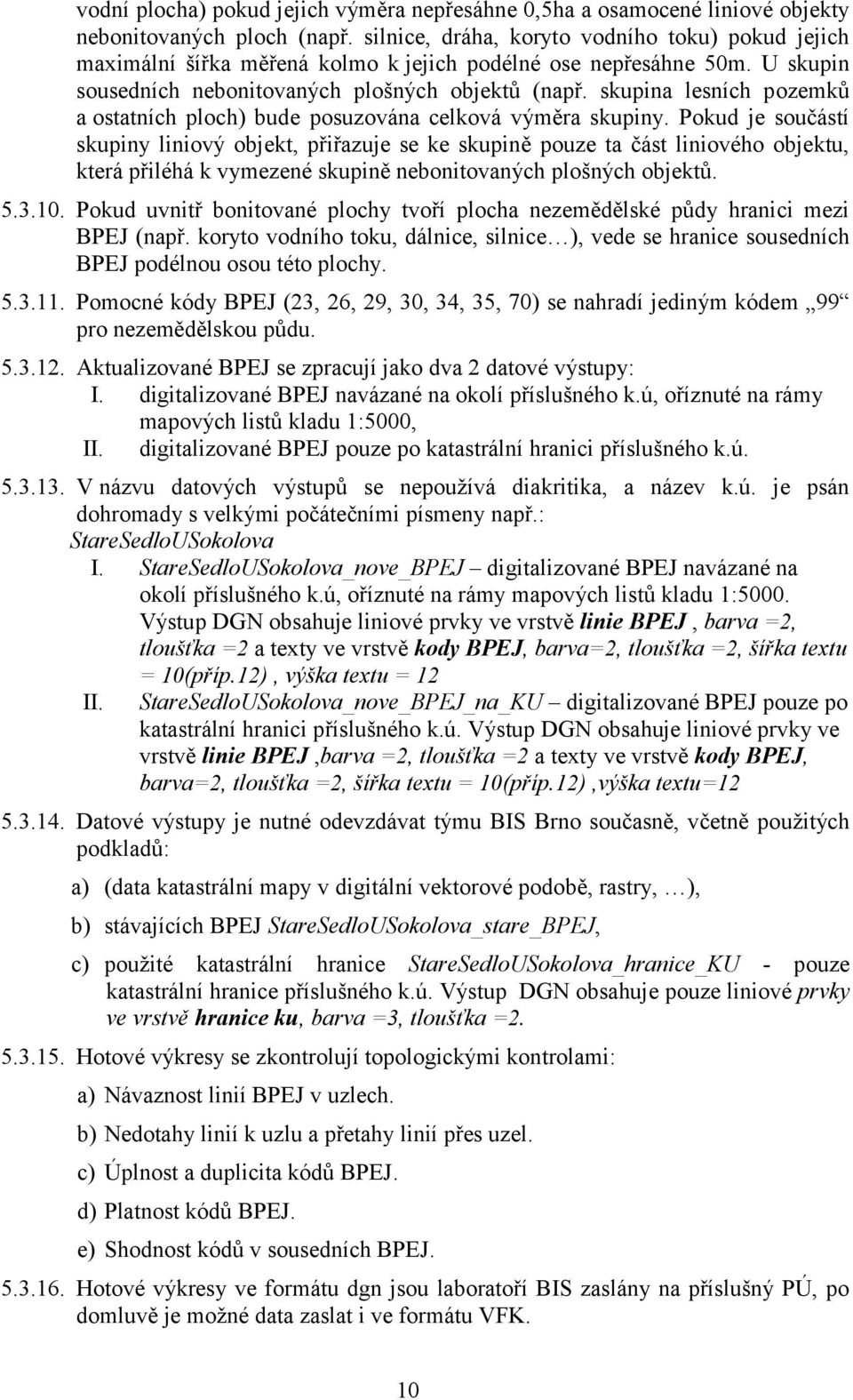 skupina lesních pozemků a ostatních ploch) bude posuzována celková výměra skupiny.