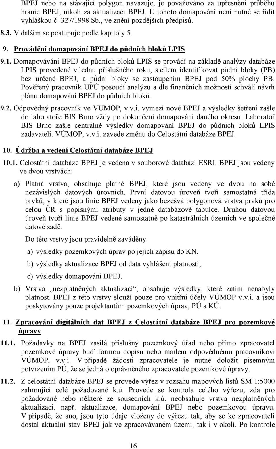 Domapovávání BPEJ do půdních bloků LPIS se provádí na základě analýzy databáze LPIS provedené v lednu příslušného roku, s cílem identifikovat půdní bloky (PB) bez určené BPEJ, a půdní bloky se