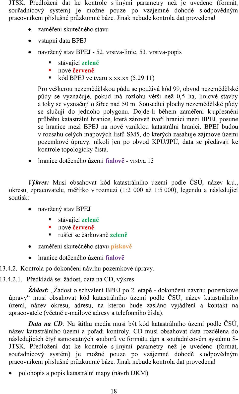 11) Pro veškerou nezemědělskou půdu se používá kód 99, obvod nezemědělské půdy se vyznačuje, pokud má rozlohu větší než 0,5 ha, liniové stavby a toky se vyznačují o šířce nad 50 m.