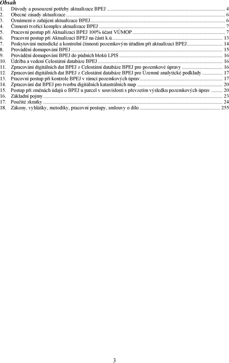Poskytování metodické a kontrolní činnosti pozemkovým úřadům při aktualizaci BPEJ... 14 8. Provádění domapování BPEJ... 15 9. Provádění domapování BPEJ do půdních bloků LPIS... 16 10.