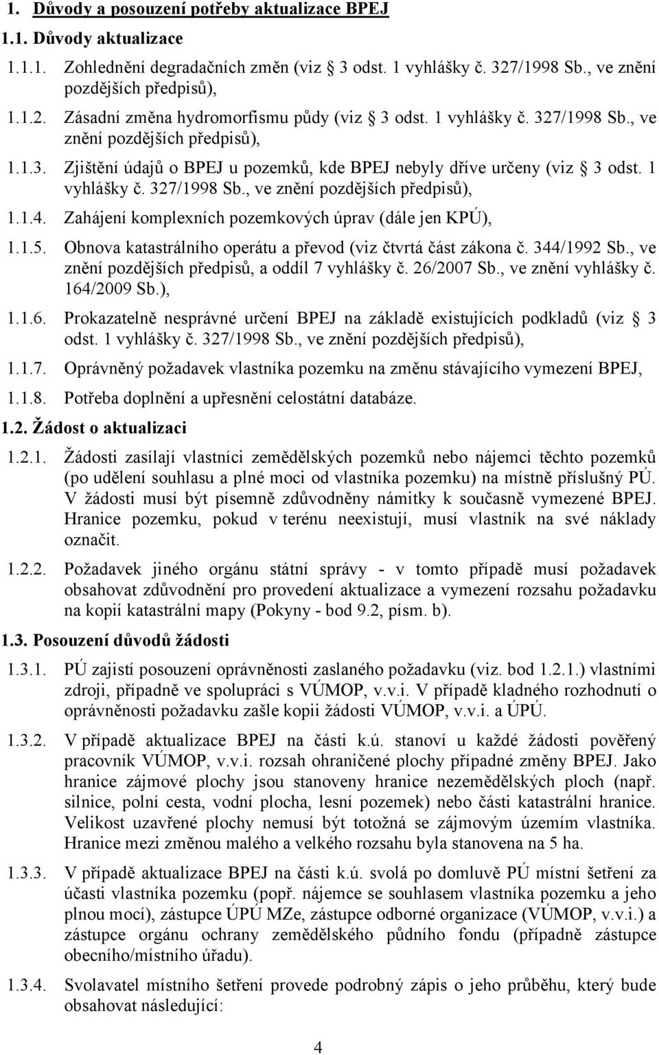 Zahájení komplexních pozemkových úprav (dále jen KPÚ), 1.1.5. Obnova katastrálního operátu a převod (viz čtvrtá část zákona č. 344/1992 Sb., ve znění pozdějších předpisů, a oddíl 7 vyhlášky č.