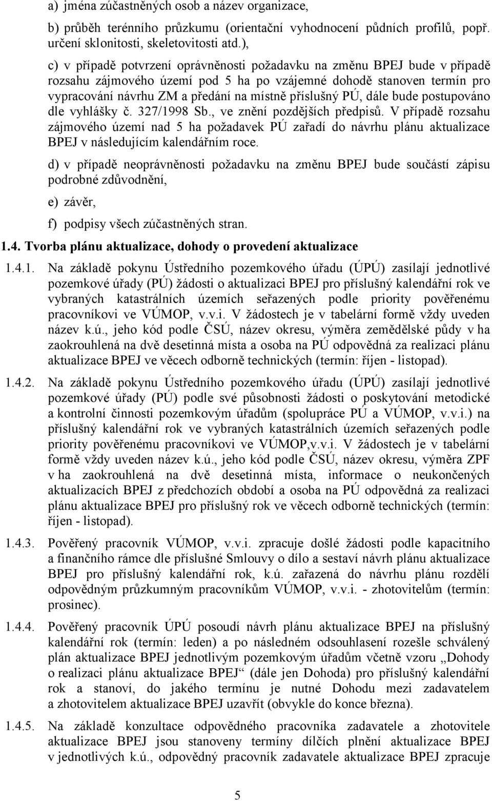 příslušný PÚ, dále bude postupováno dle vyhlášky č. 327/1998 Sb., ve znění pozdějších předpisů.