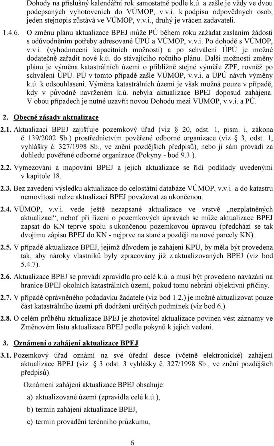 ú. do stávajícího ročního plánu. Další možností změny plánu je výměna katastrálních území o přibližně stejné výměře ZPF, rovněž po schválení ÚPÚ. PÚ v tomto případě zašle VÚMOP, v.v.i. a ÚPÚ návrh výměny k.