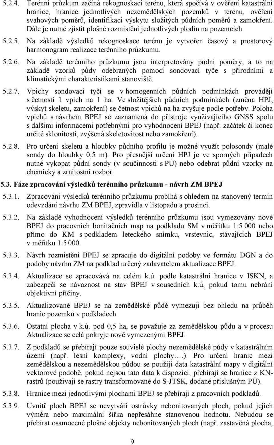 půdních poměrů a zamokření. Dále je nutné zjistit plošné rozmístění jednotlivých plodin na pozemcích. 5.