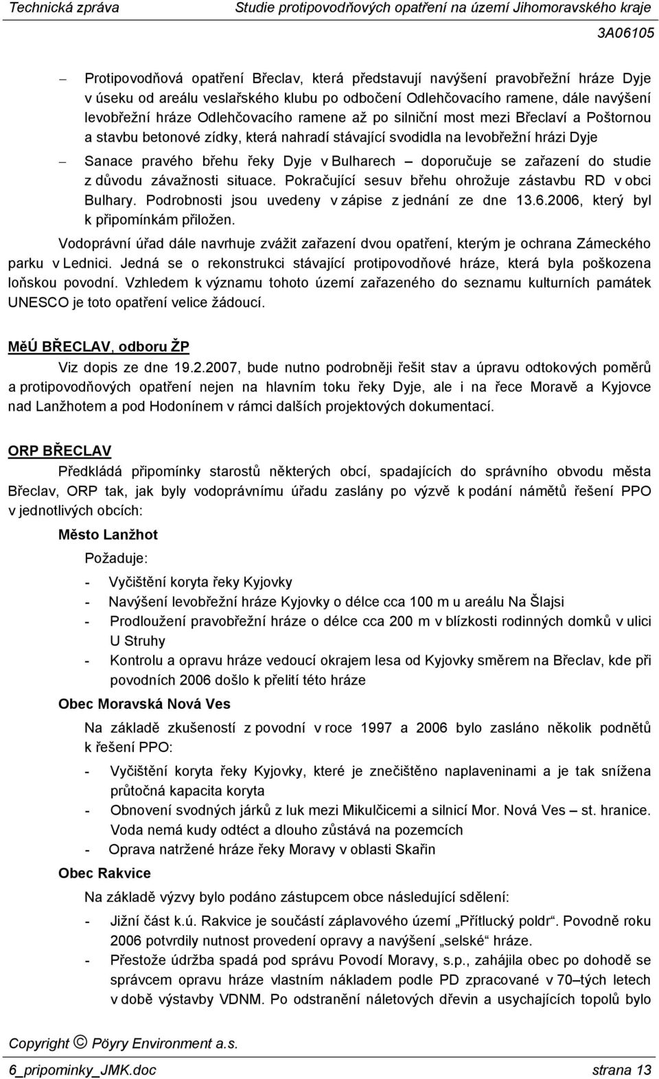 zařazení do studie z důvodu závažnosti situace. Pokračující sesuv břehu ohrožuje zástavbu RD v obci Bulhary. Podrobnosti jsou uvedeny v zápise z jednání ze dne 13.6.