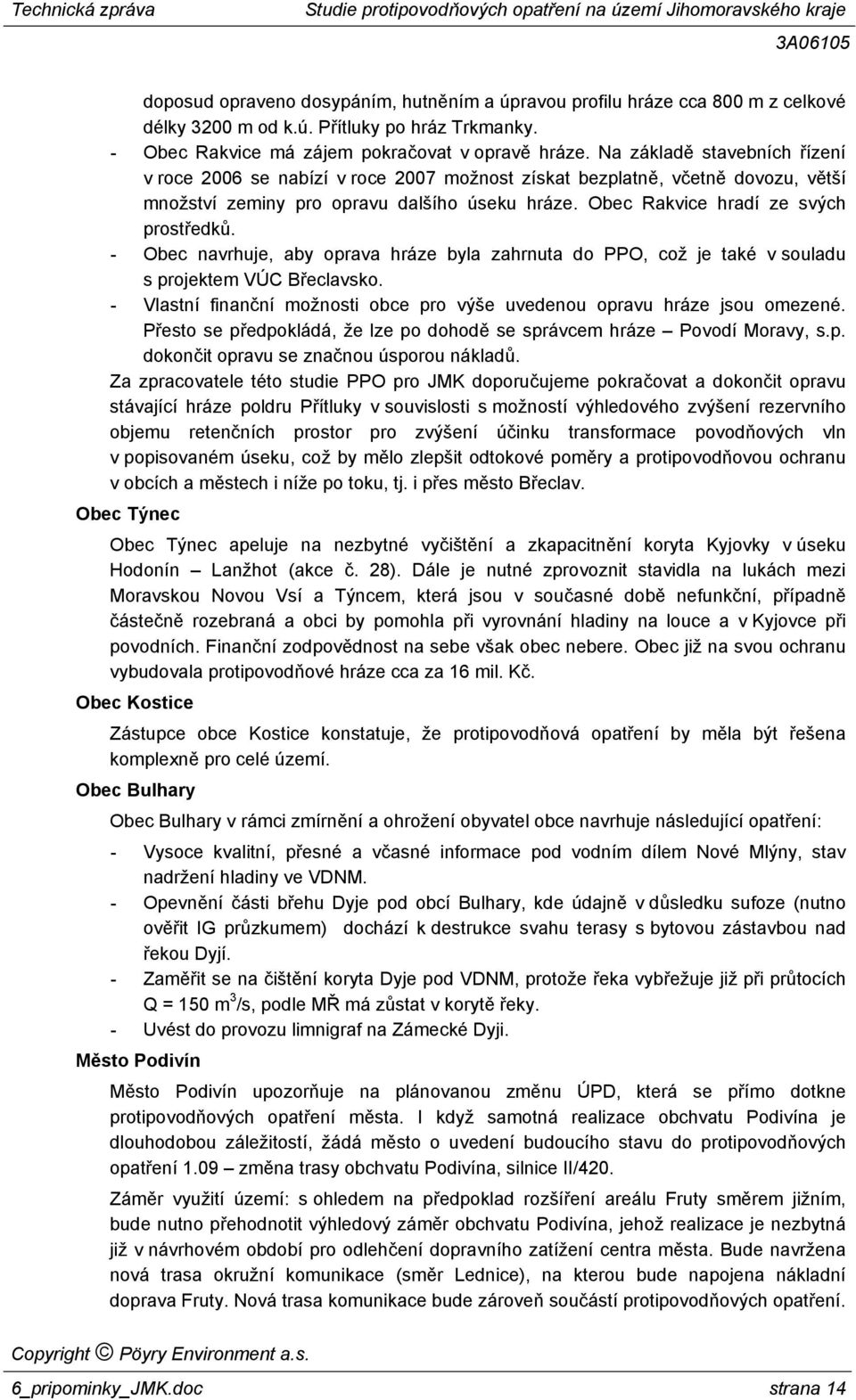 - Obec navrhuje, aby oprava hráze byla zahrnuta do PPO, což je také v souladu s projektem VÚC Břeclavsko. - Vlastní finanční možnosti obce pro výše uvedenou opravu hráze jsou omezené.