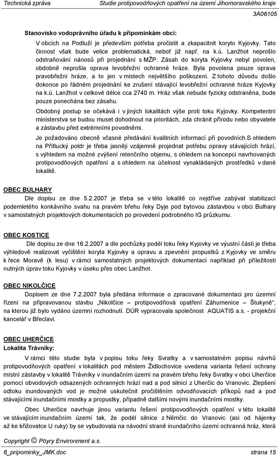 Z tohoto důvodu došlo dokonce po řádném projednání ke zrušení stávající levobřežní ochranné hráze Kyjovky na k.ú. Lanžhot v celkové délce cca 2740 m.