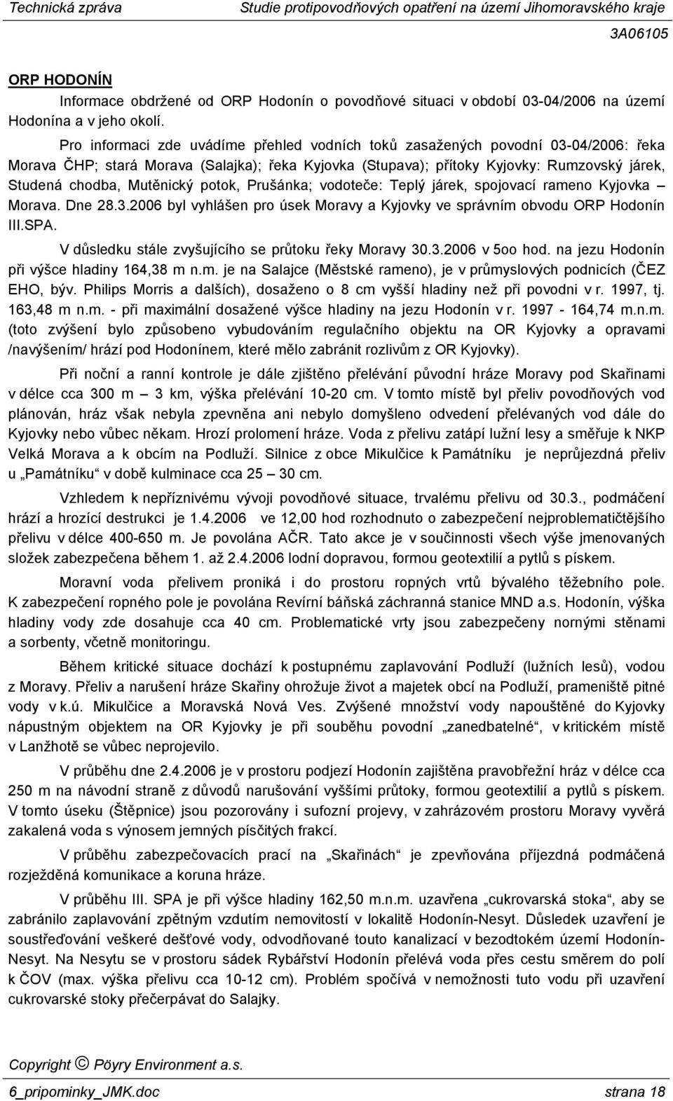 Mutěnický potok, Prušánka; vodoteče: Teplý járek, spojovací rameno Kyjovka Morava. Dne 28.3.2006 byl vyhlášen pro úsek Moravy a Kyjovky ve správním obvodu ORP Hodonín III.SPA.