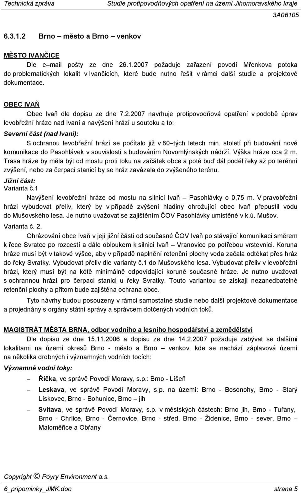 2007 navrhuje protipovodňová opatření v podobě úprav levobřežní hráze nad Ivaní a navýšení hrází u soutoku a to: Severní část (nad Ivaní): S ochranou levobřežní hrází se počítalo již v 80 tých letech