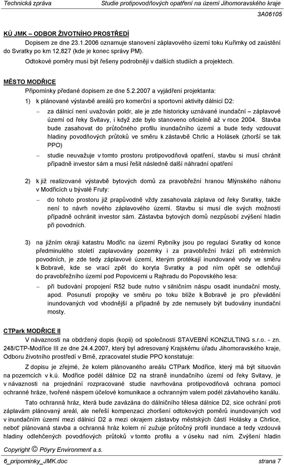 2007 a vyjádření projektanta: 1) k plánované výstavbě areálů pro komerční a sportovní aktivity dálnicí D2: za dálnicí není uvažován poldr, ale je zde historicky uznávané inundační záplavové území od