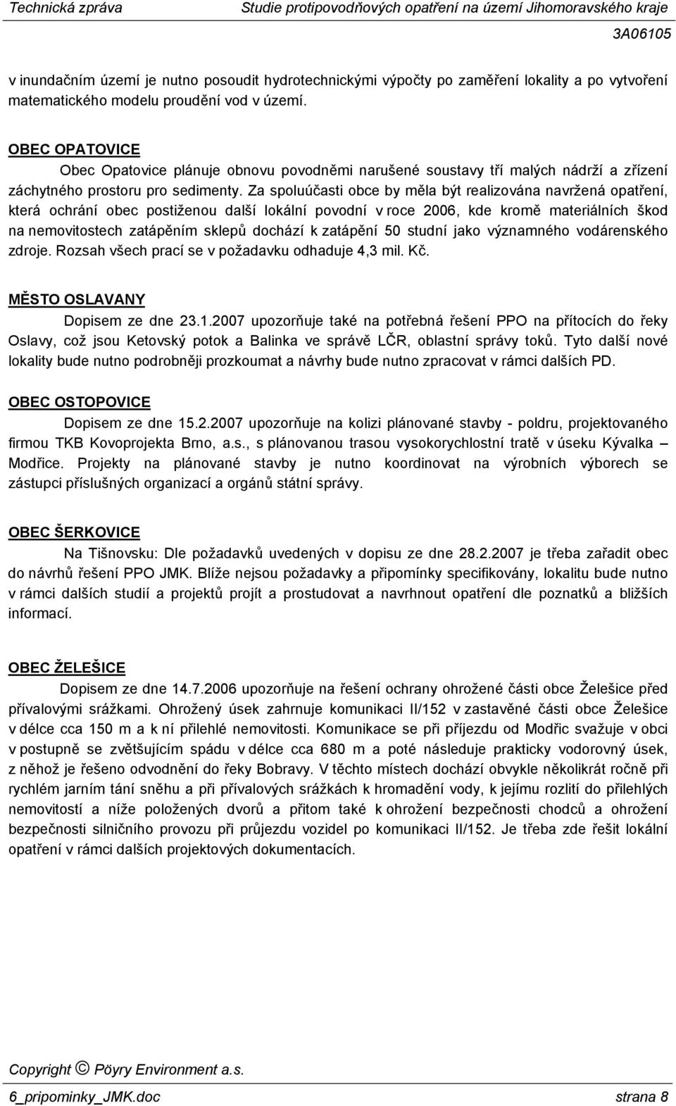 Za spoluúčasti obce by měla být realizována navržená opatření, která ochrání obec postiženou další lokální povodní v roce 2006, kde kromě materiálních škod na nemovitostech zatápěním sklepů dochází k