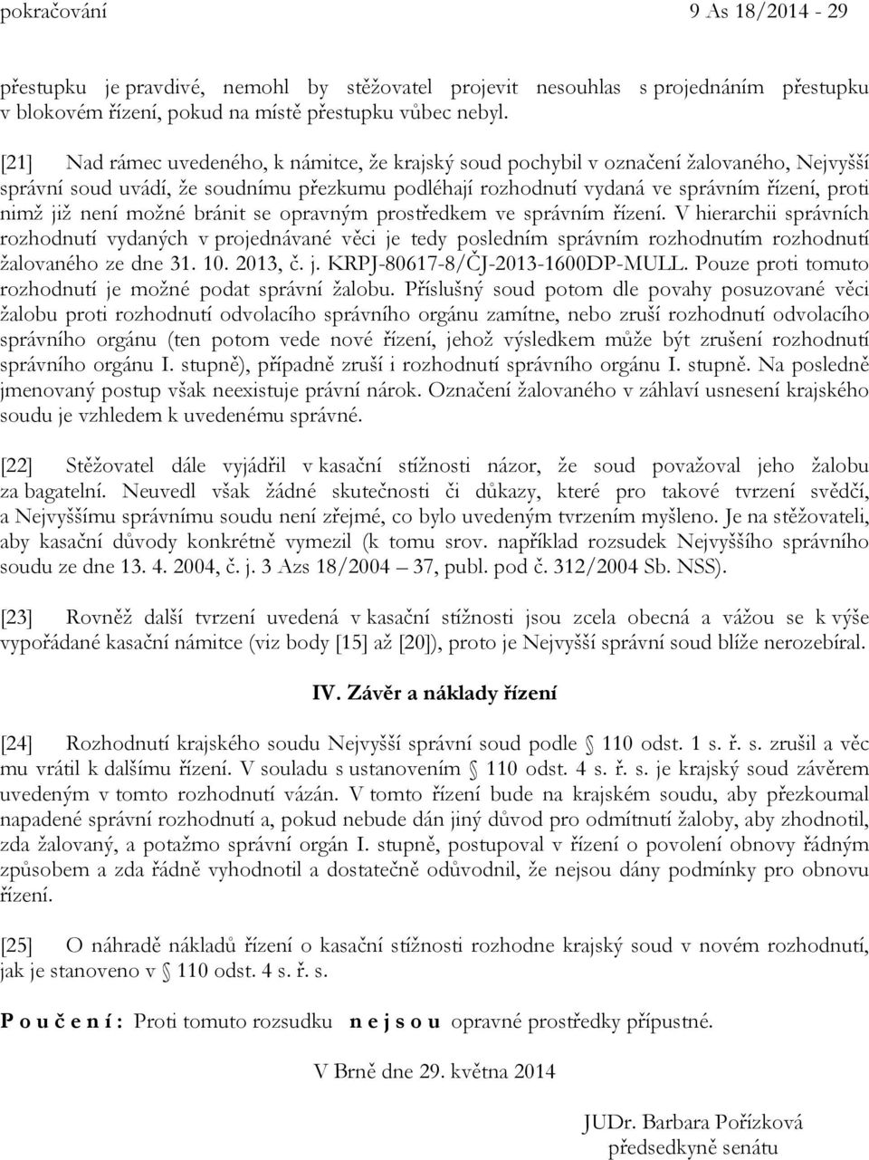 není možné bránit se opravným prostředkem ve správním řízení. V hierarchii správních rozhodnutí vydaných v projednávané věci je tedy posledním správním rozhodnutím rozhodnutí žalovaného ze dne 31. 10.