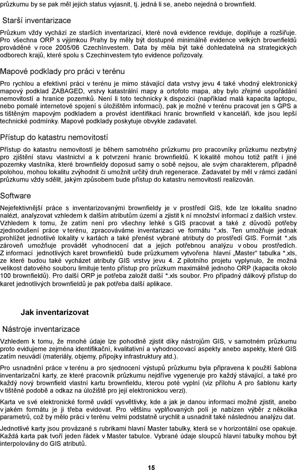Pro všechna ORP s výjimkou Prahy by měly být dostupné minimálně evidence velkých brownfieldů prováděné v roce 2005/06 CzechInvestem.
