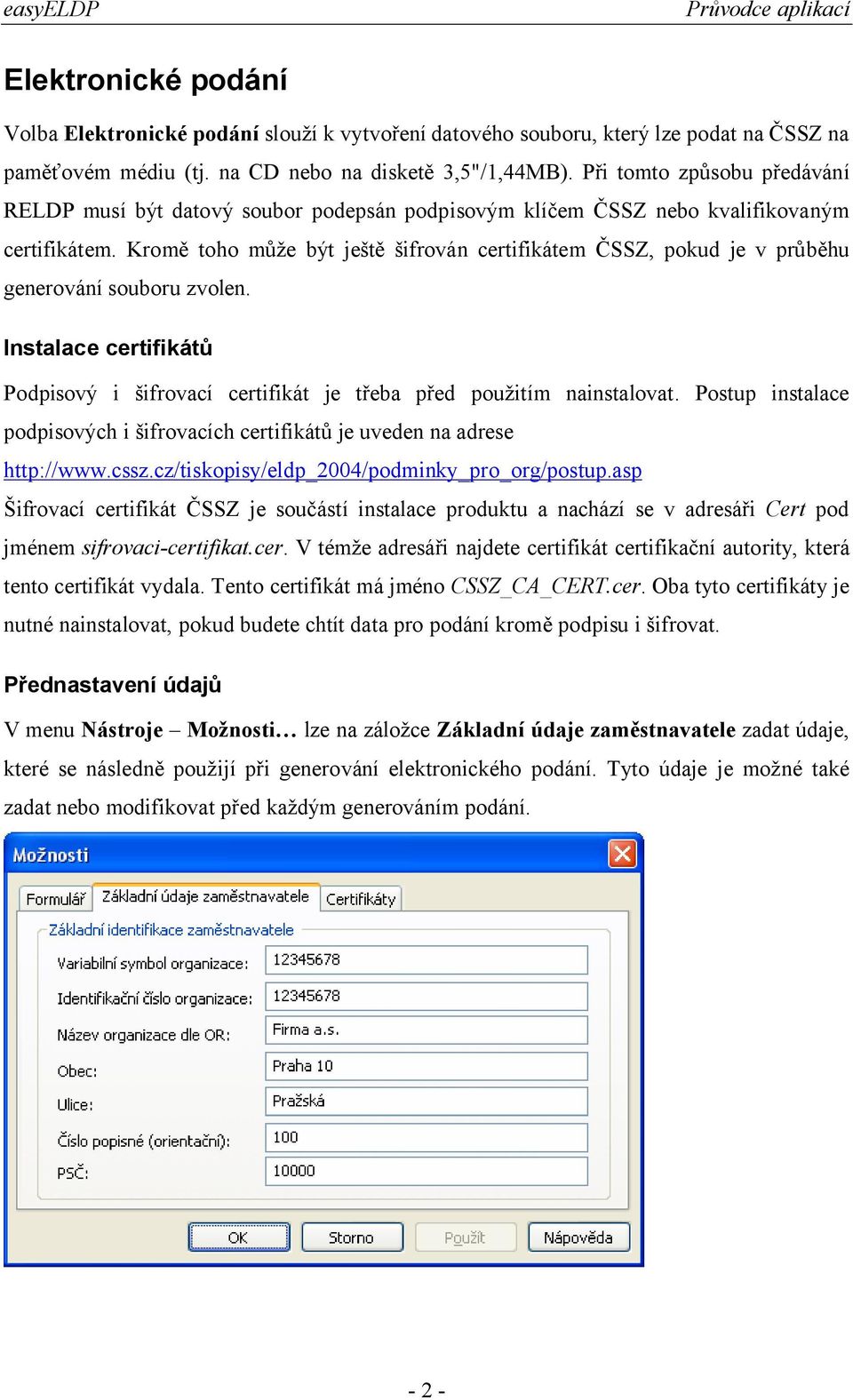 Kromě toho může být ještě šifrován certifikátem ČSSZ, pokud je v průběhu generování souboru zvolen. Instalace certifikátů Podpisový i šifrovací certifikát je třeba před použitím nainstalovat.