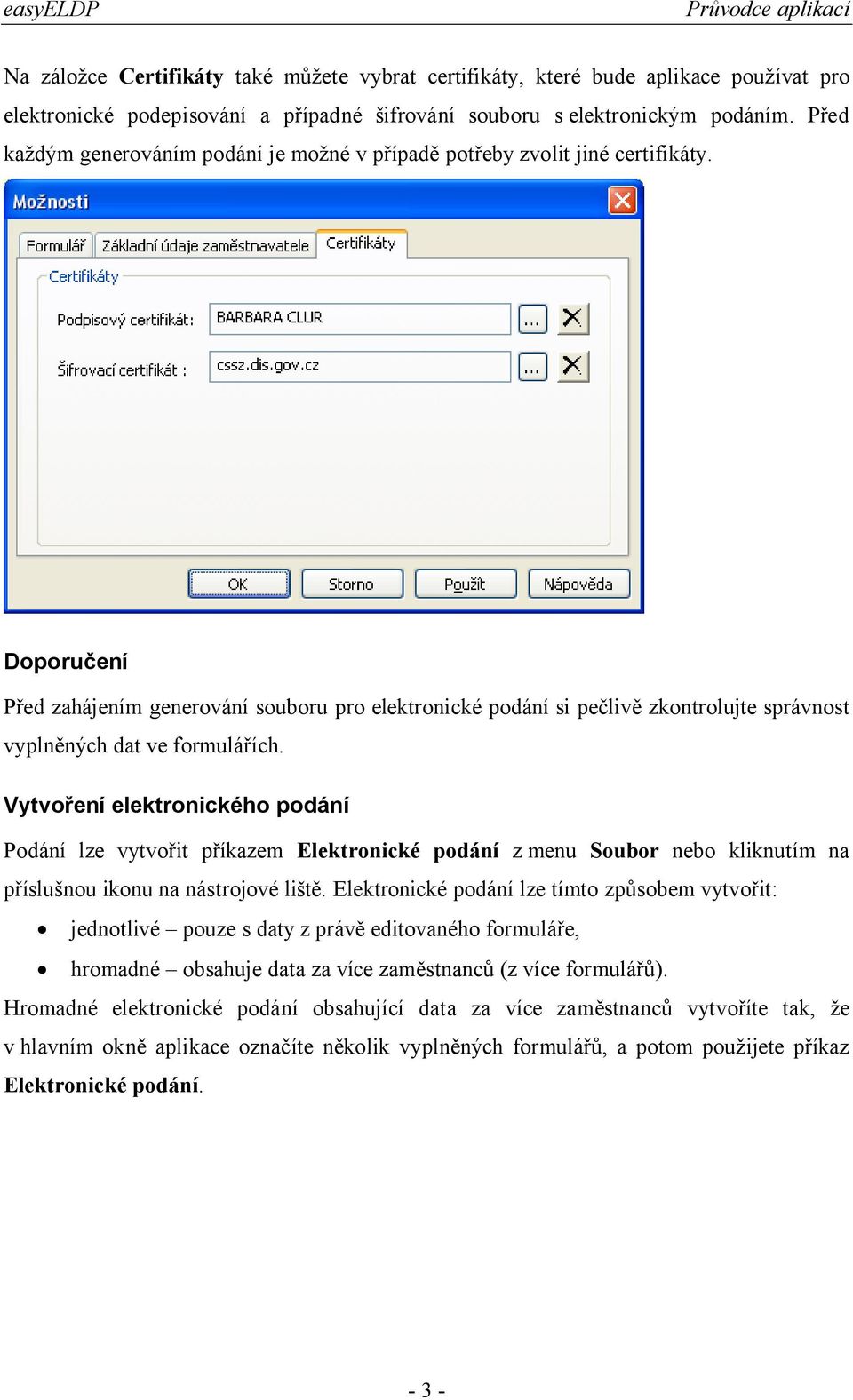 Doporučení Před zahájením generování souboru pro elektronické podání si pečlivě zkontrolujte správnost vyplněných dat ve formulářích.