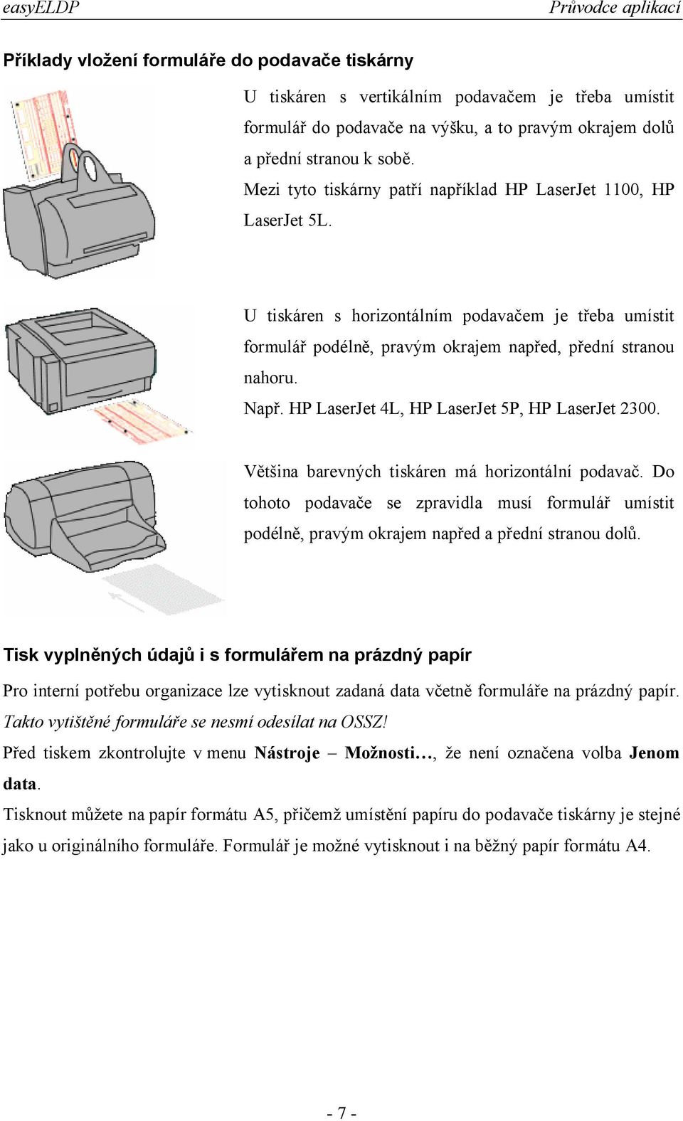 HP LaserJet 4L, HP LaserJet 5P, HP LaserJet 2300. Většina barevných tiskáren má horizontální podavač.