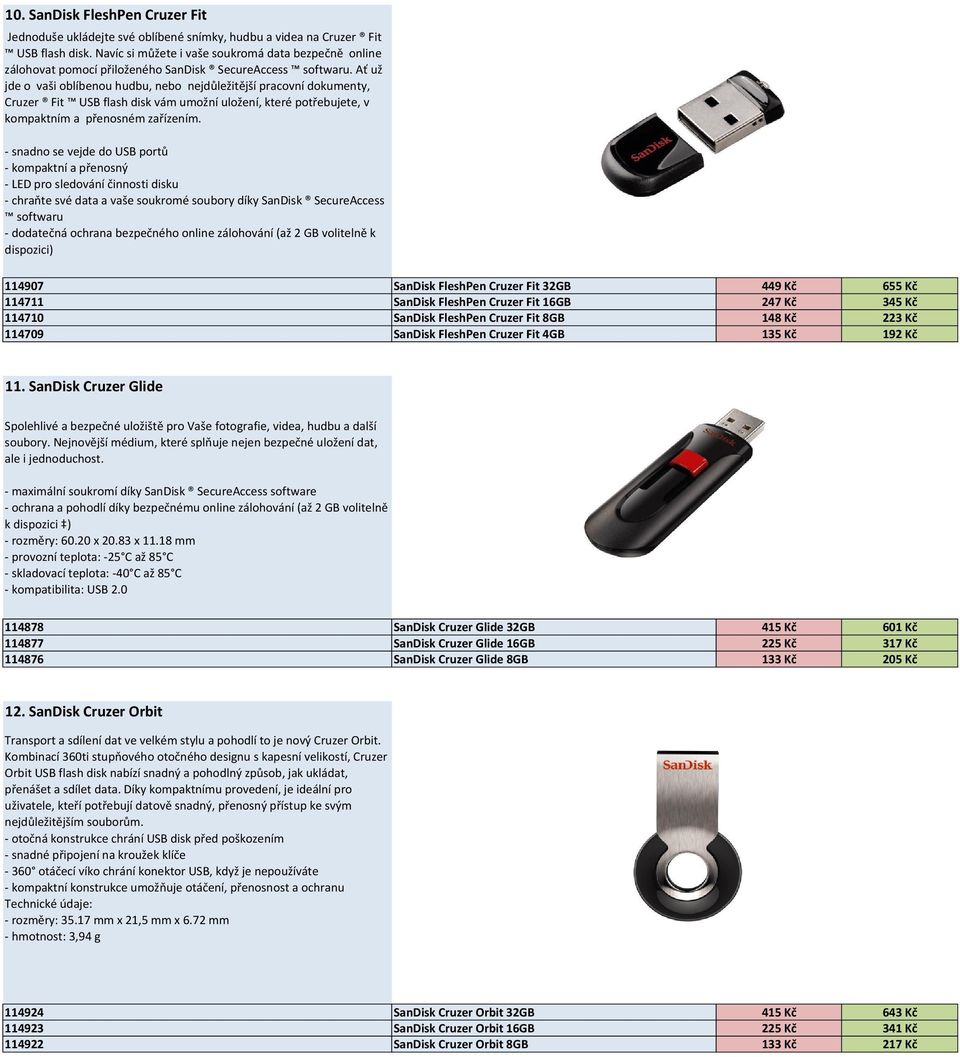 Ať už jde o vaši oblíbenou hudbu, nebo nejdůležitější pracovní dokumenty, Cruzer Fit USB flash disk vám umožní uložení, které potřebujete, v kompaktním a přenosném zařízením.