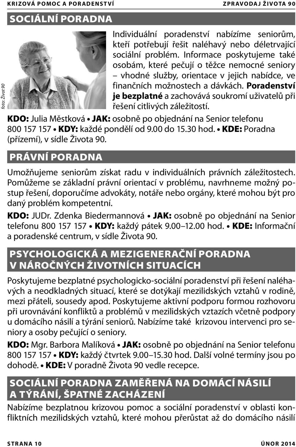 Poradenství je bezplatné a zachovává soukromí uživatelů při řešení citlivých záležitostí. KDO: Julia Městková JAK: osobně po objednání na Senior telefonu 800 157 157 KDY: každé pondělí od 9.00 do 15.