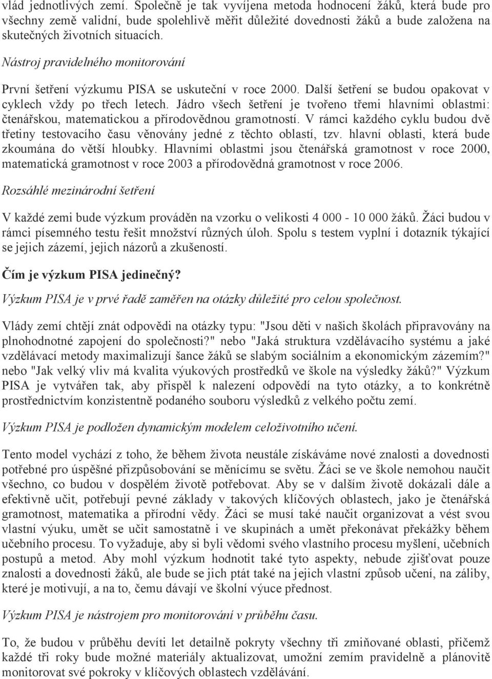 Nástroj pravidelného monitorování První šetření výzkumu PISA se uskuteční v roce 2000. Další šetření se budou opakovat v cyklech vždy po třech letech.