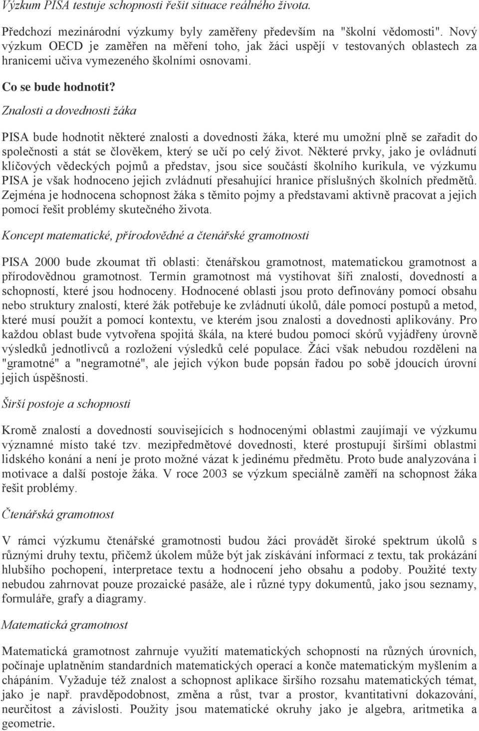 Znalosti a dovednosti žáka PISA bude hodnotit některé znalosti a dovednosti žáka, které mu umožní plně se zařadit do společnosti a stát se člověkem, který se učí po celý život.