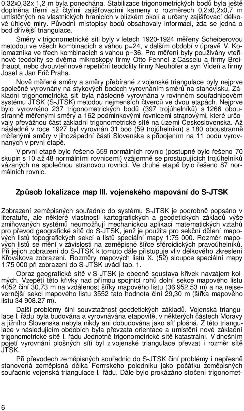 míry. Pvodní místopisy bod obsahovaly informaci, zda se jedná o bod dívjší triangulace.