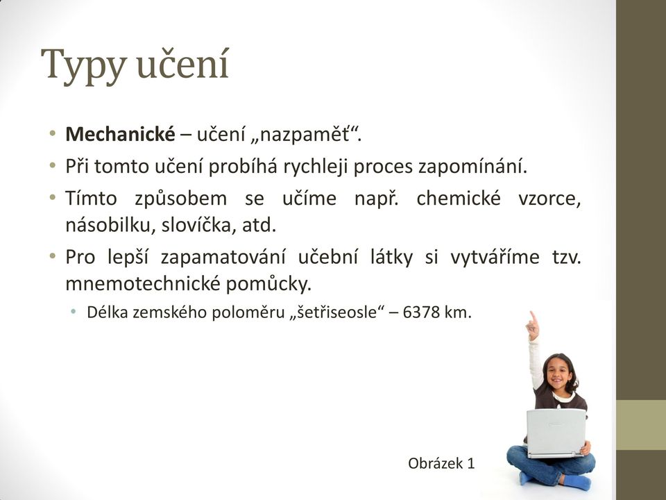 Tímto způsobem se učíme např. chemické vzorce, násobilku, slovíčka, atd.