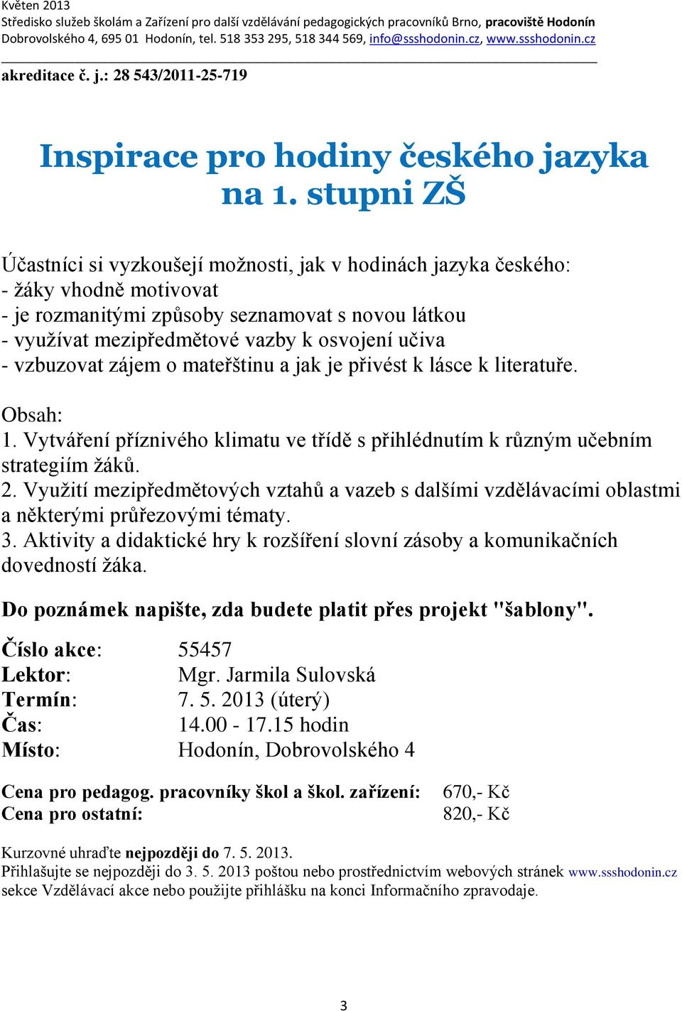 - vzbuzovat zájem o mateřštinu a jak je přivést k lásce k literatuře. Obsah: 1. Vytváření příznivého klimatu ve třídě s přihlédnutím k různým učebním strategiím žáků. 2.