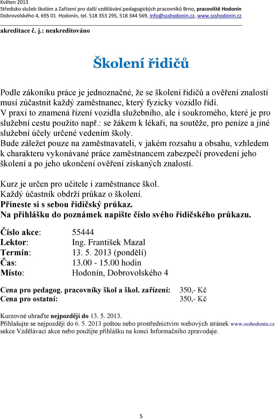 Bude záležet pouze na zaměstnavateli, v jakém rozsahu a obsahu, vzhledem k charakteru vykonávané práce zaměstnancem zabezpečí provedení jeho školení a po jeho ukončení ověření získaných znalostí.