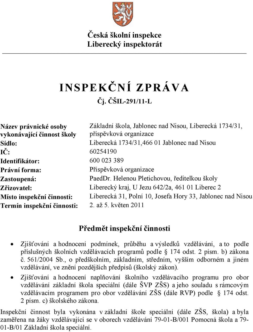 60254190 Identifikátor: 600 023 389 Právní forma: Příspěvková organizace Zastoupená: PaedDr.