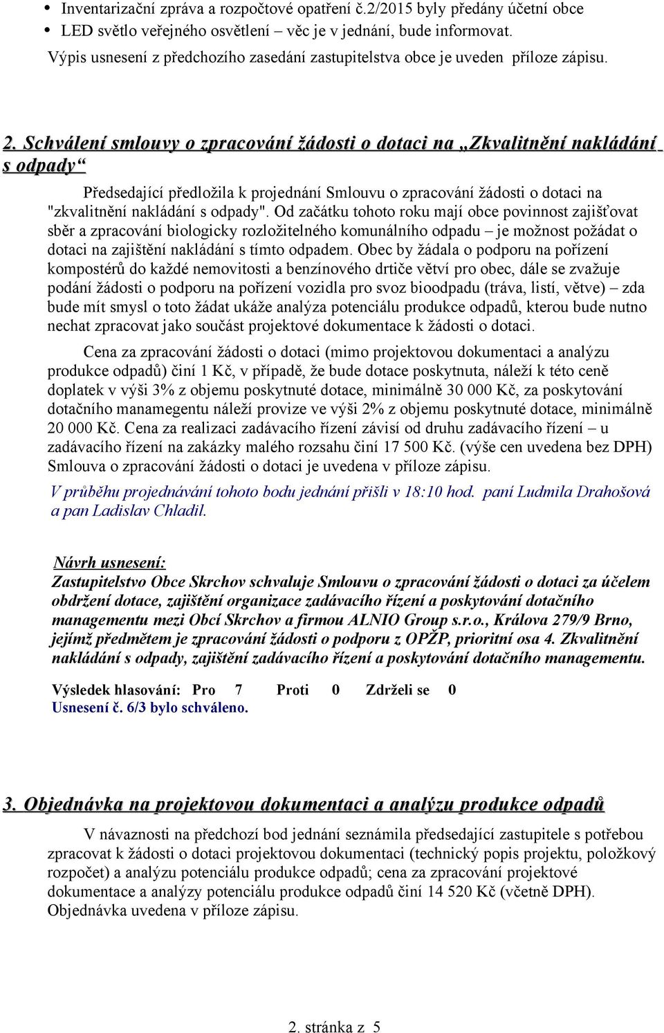 Schválení smlouvy o zpracování žádosti o dotaci na Zkvalitnění nakládání s odpady Předsedající předložila k projednání Smlouvu o zpracování žádosti o dotaci na "zkvalitnění nakládání s odpady".