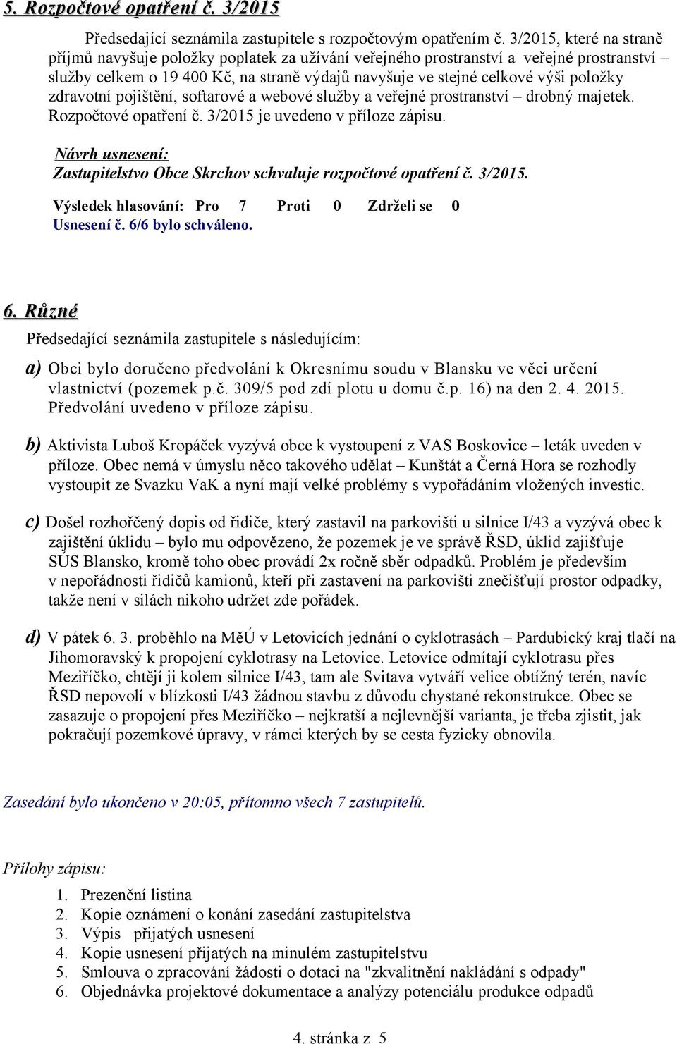 zdravotní pojištění, softarové a webové služby a veřejné prostranství drobný majetek. Rozpočtové opatření č. 3/2015 je uvedeno v příloze zápisu.