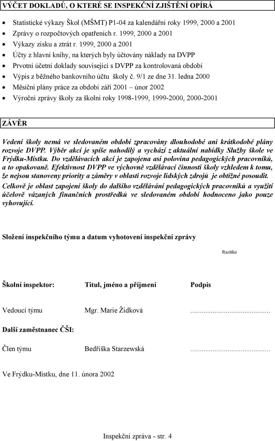 1999, 2000 a 2001 Účty z hlavní knihy, na kterých byly účtovány náklady na DVPP Prvotní účetní doklady související s DVPP za kontrolovaná období Výpis z běžného bankovního účtu školy č. 9/1 ze dne 31.