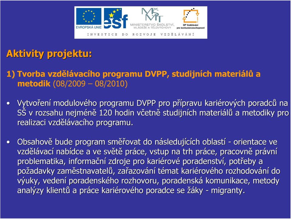 Obsahově bude program směř ěřovat do následujn sledujících ch oblastí - orientace ve vzdělávac vací nabídce a ve světě práce, vstup na trh práce, pracovně právn vní problematika, informační