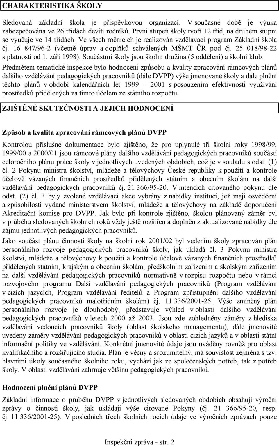 16 847/96-2 (včetně úprav a doplňků schválených MŠMT ČR pod čj. 25 018/98-22 s platností od 1. září 1998). Součástmi školy jsou školní družina (5 oddělení) a školní klub.