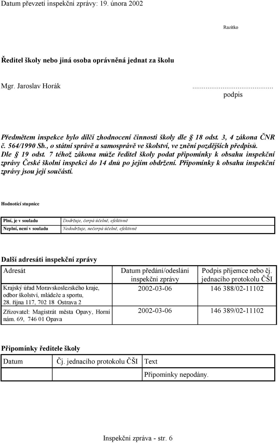 7 téhož zákona může ředitel školy podat připomínky k obsahu inspekční zprávy České školní inspekci do 14 dnů po jejím obdržení. Připomínky k obsahu inspekční zprávy jsou její součástí.