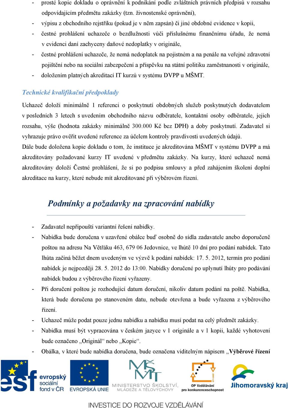 nemá v evidenci daní zachyceny daňové nedoplatky v originále, - čestné prohlášení uchazeče, že nemá nedoplatek na pojistném a na penále na veřejné zdravotní pojištění nebo na sociální zabezpečení a