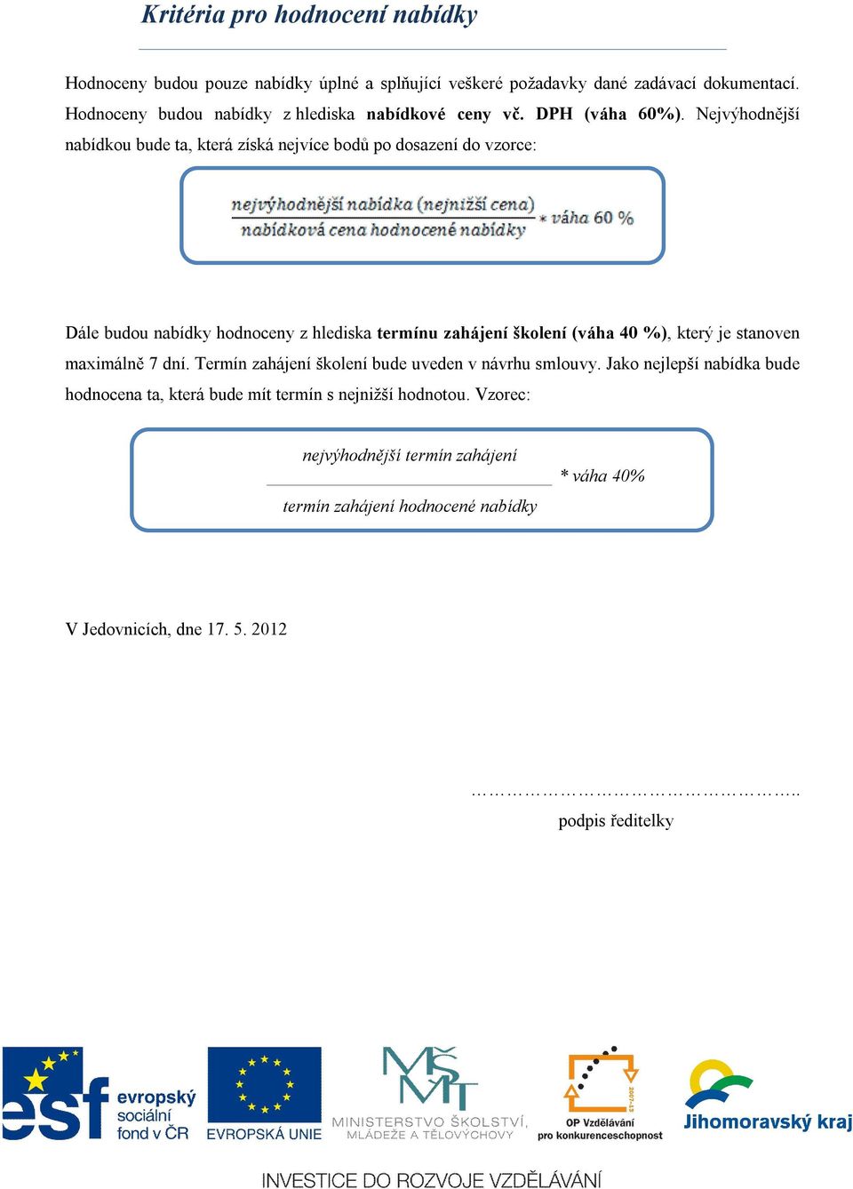 Nejvýhodnější nabídkou bude ta, která získá nejvíce bodů po dosazení do vzorce: Dále budou nabídky hodnoceny z hlediska termínu zahájení školení (váha 40 %),