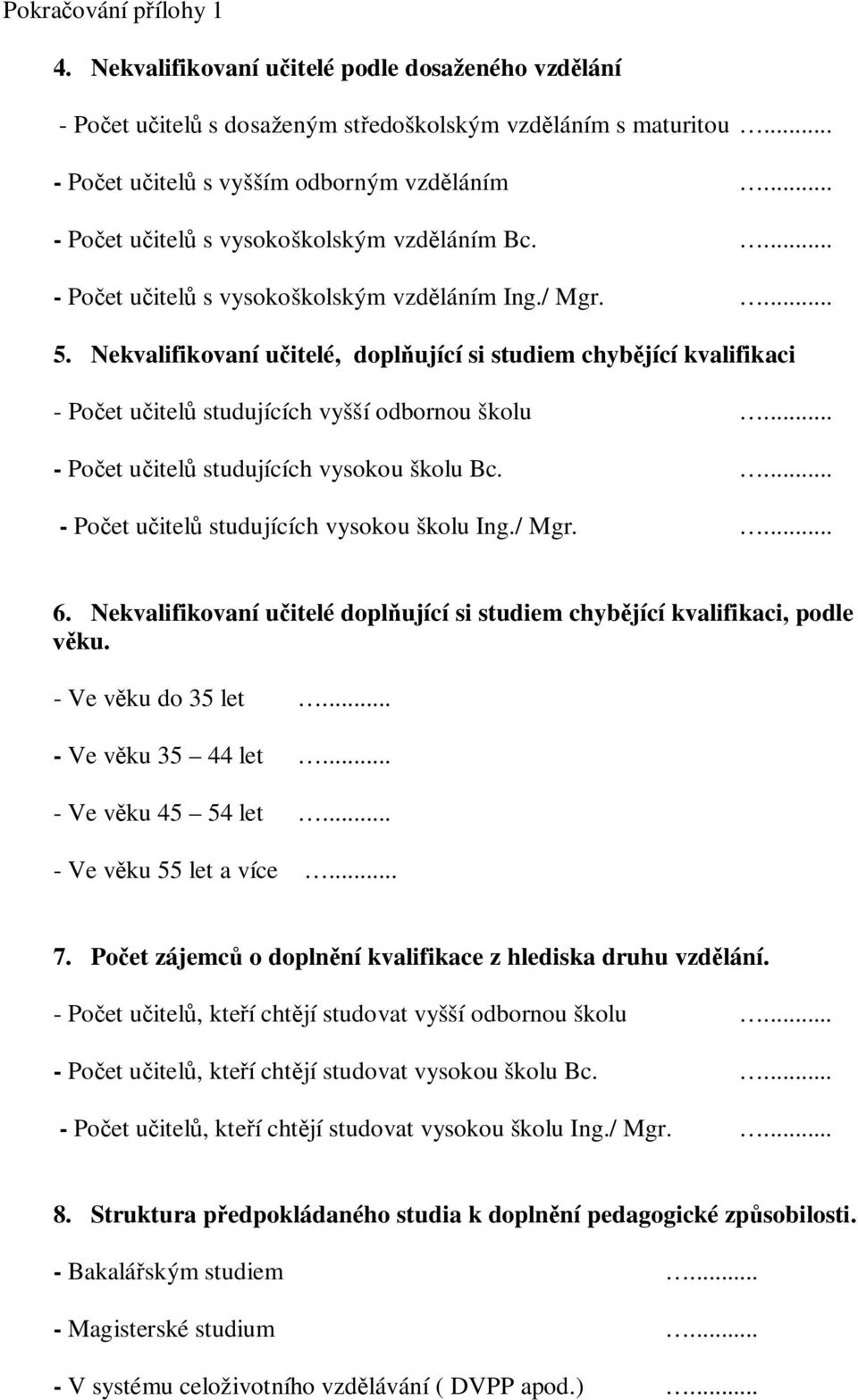 Nekvalifikovaní u itelé, dopl ující si studiem chyb jící kvalifikaci - Po et u itel studujících vyšší odbornou školu... - Po et u itel studujících vysokou školu Bc.