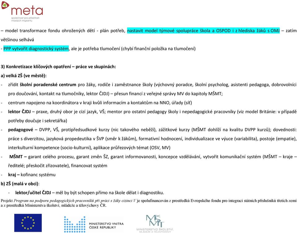 zaměstnance školy (výchovný poradce, školní psycholog, asistenti pedagoga, dobrovolníci pro doučování, kontakt na tlumočníky, lektor ČJDJ) přesun financí z veřejné správy MV do kapitoly MŠMT; -