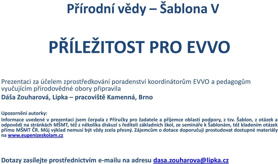 Šablon, z otázek a odpovědí na stránkách MŠMT, též z několika diskuzí s řediteli základních škol, ze semináře k Šablonám, též kladením otázek přímo MŠMT ČR.