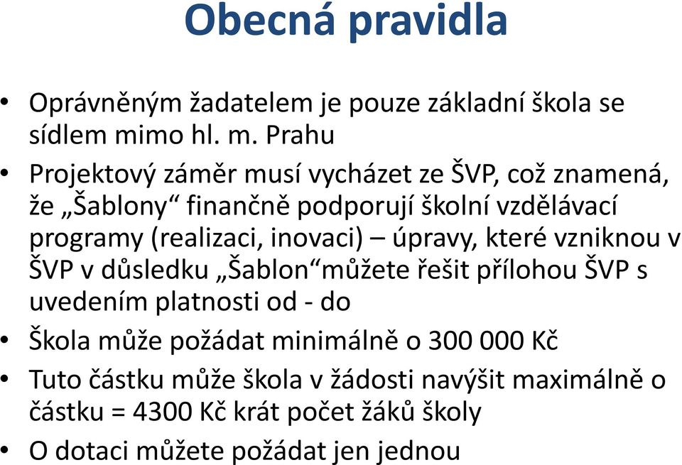 Prahu Projektový záměr musí vycházet ze ŠVP, což znamená, že Šablony finančně podporují školní vzdělávací programy