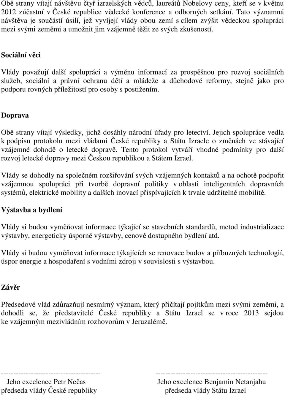 Sociální věci Vlády považují další spolupráci a výměnu informací za prospěšnou pro rozvoj sociálních služeb, sociální a právní ochranu dětí a mládeže a důchodové reformy, stejně jako pro podporu