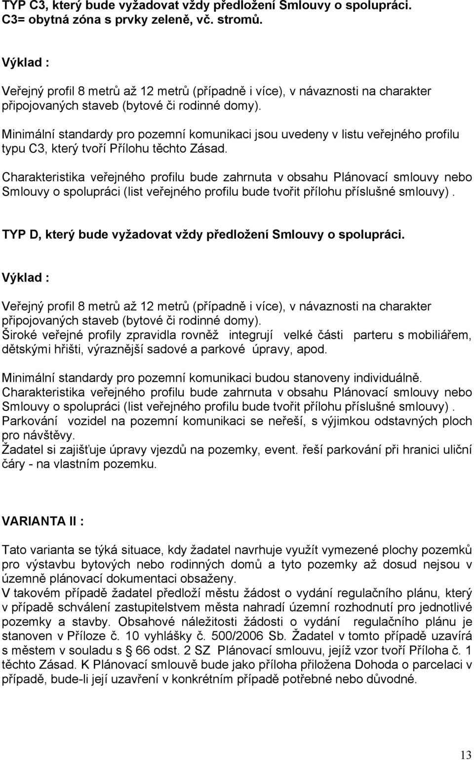 Minimální standardy pro pozemní komunikaci jsou uvedeny v listu veřejného profilu typu C3, který tvoří Přílohu těchto Zásad.