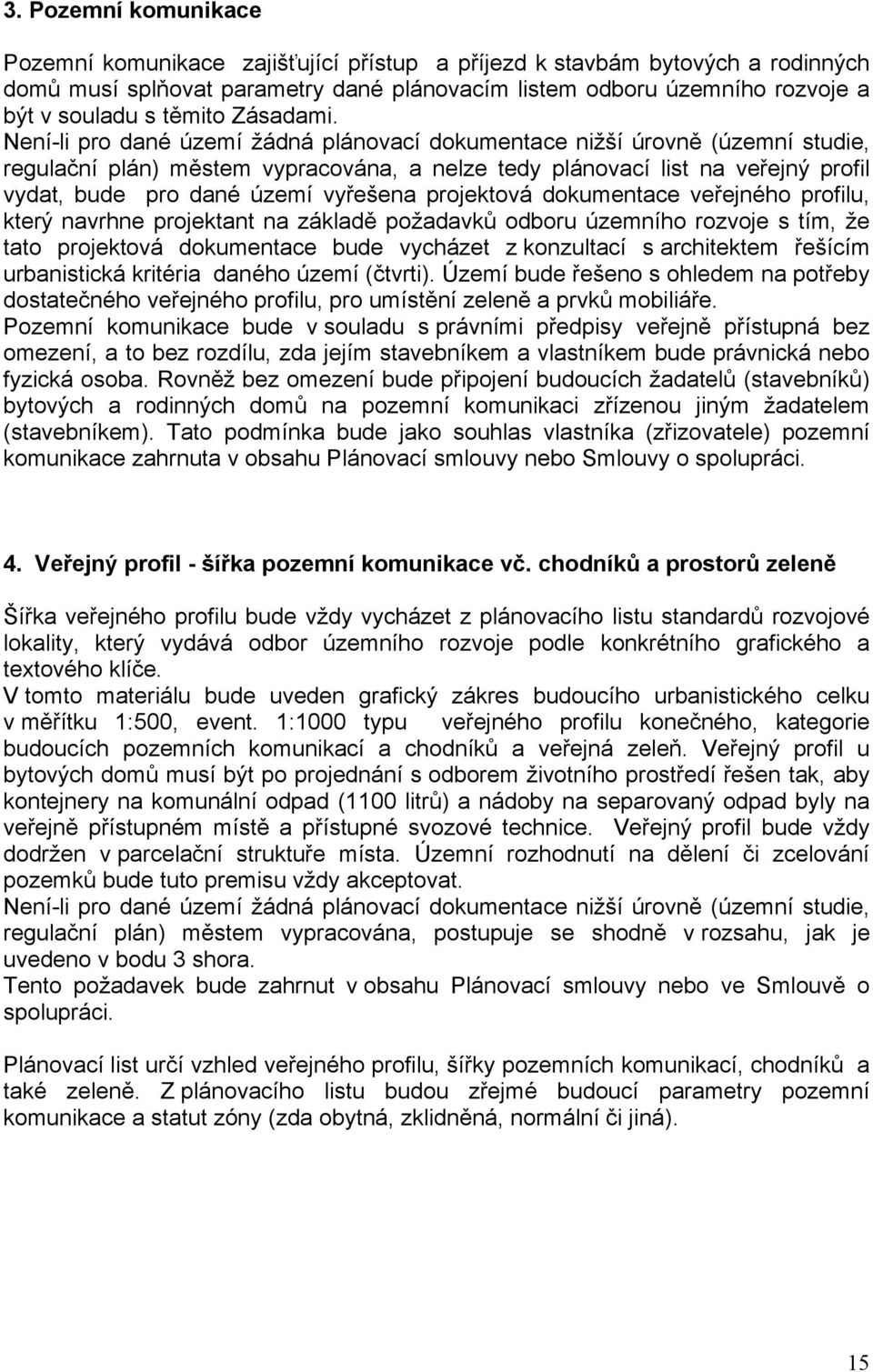Není-li pro dané území žádná plánovací dokumentace nižší úrovně (územní studie, regulační plán) městem vypracována, a nelze tedy plánovací list na veřejný profil vydat, bude pro dané území vyřešena