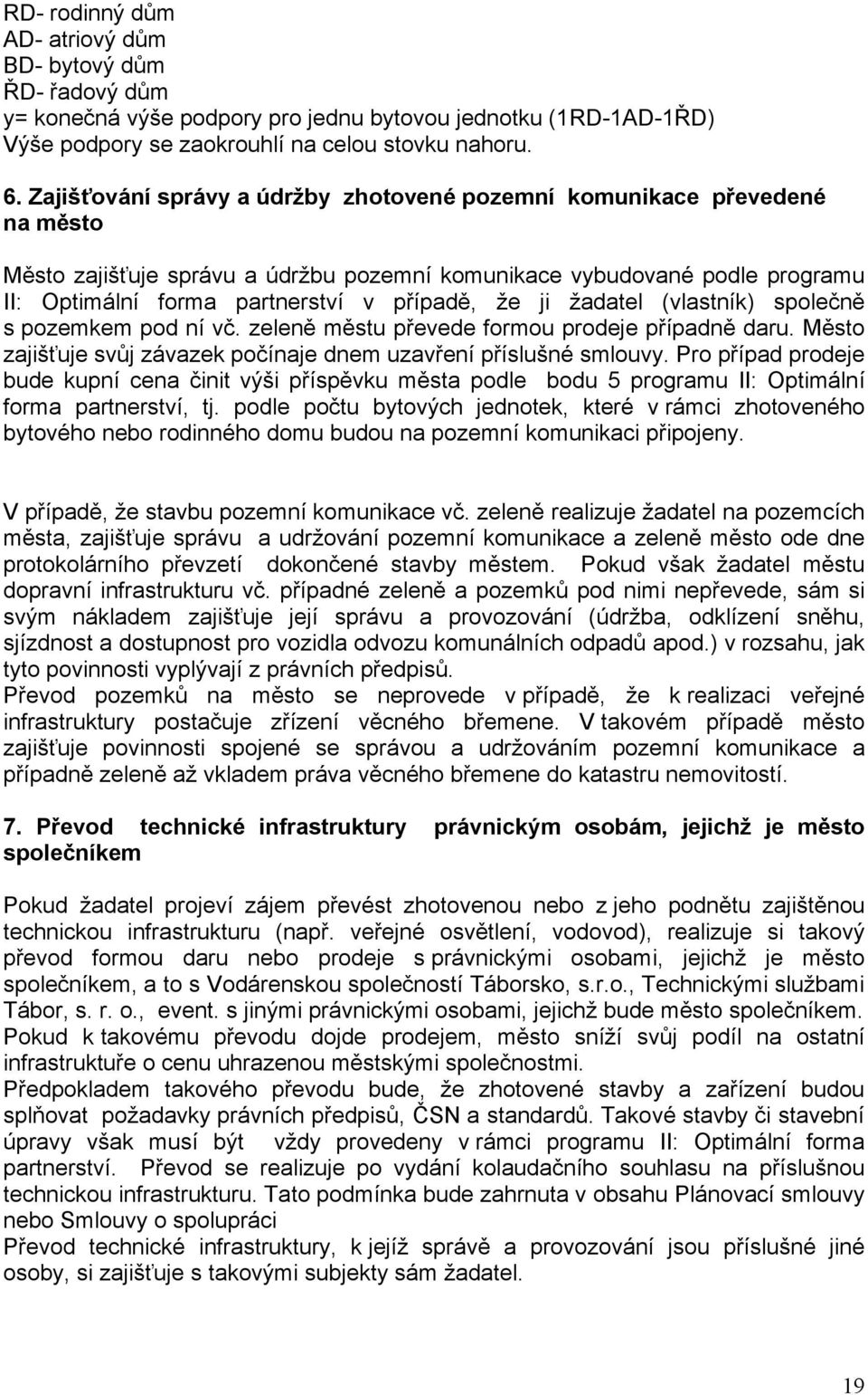 ji žadatel (vlastník) společně s pozemkem pod ní vč. zeleně městu převede formou prodeje případně daru. Město zajišťuje svůj závazek počínaje dnem uzavření příslušné smlouvy.